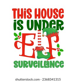 This house is under Elf surveillance - phrase for Christmas clothes or ugly sweaters. Hand drawn lettering for Xmas greetings cards, invitations. Good for t-shirt, mug, gift tag, printing press.