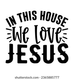 In This House We Love Jesus, Christian quotes  cut files Design, Christian quotes t shirt designs Template svg