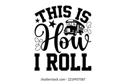 This Is How I Roll - Bus Driver T-shirt Design, Hand drawn lettering phrase isolated on white background, eps, svg Files for Cutting