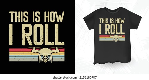 This Is How Roll Drone Lover Funny Day Retro Vintage  Drone T-shirt Design