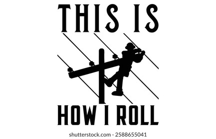 This Is How I Roll - Electric Lineman T Shirt Design, Hand drawn vintage illustration with lettering and decoration elements, prints for posters, banners, notebook covers with white background.