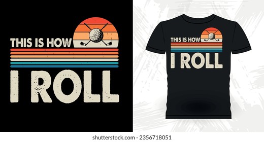 This Is How I Roll Funny Golf Players Golfer Retro Vintage Golfing T-shirt Design
