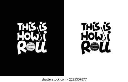 This Is How I Roll Golf Golfing Quote T shirt design, typography