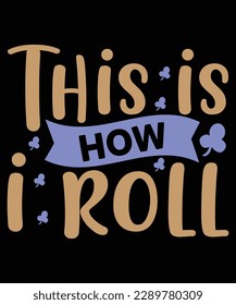 This is how I roll Shirt print template, typography design for shirt, mug, iron, glass, sticker, hoodie, pillow, phone case, etc, perfect design of mothers day fathers day valentine day