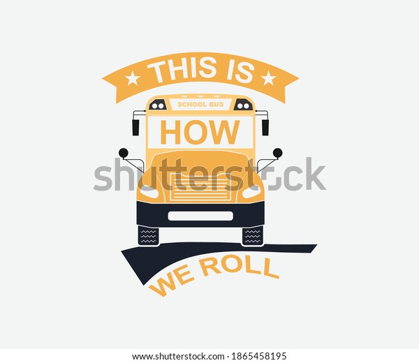 this is how we roll.\
School bus Typography design. Vector School Bus driver typography\
T-Shirt design.	