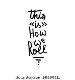 This is how we roll. Text lettering scandinavian style. Vector illustration. Black and white. Design for print card, prints, tee, cafe, sticker etc