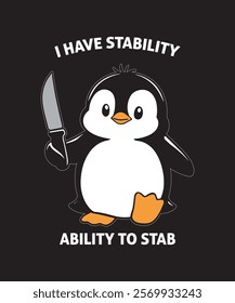 This humorous graphic design features an adorable penguin holding a knife with the text "I Have Stability, Ability to Stab." Perfect for those with a quirky sense of humor.