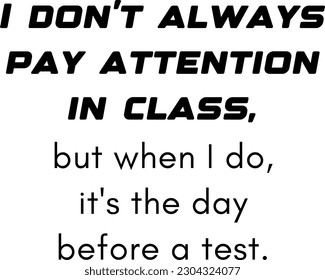 Esta frase humorística de la camiseta te dará una sonrisa en la cara. El texto declara audazmente: "No siempre presto atención en clase, pero cuando lo hago, es el día anterior a una prueba".