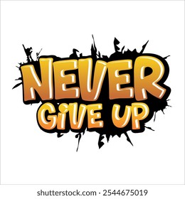 This illustration showcases the empowering phrase "NEVER GIVE UP" in striking, bold lettering. The design combines strong, resilient typography with energetic colors, conveying a message of perseveran