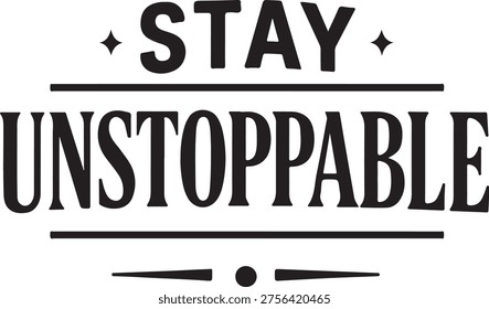 This image features a bold, black typographic design with the words 'stay unstoppable' arranged in two lines. The top line has the word 'stay' in a smaller font with decorative stars on either side, while the bottom line has the word 'unstoppable' in a larger, bold font. The design is framed by a simple, elegant decorative border below the text, evoking a sense of motivation and resilience.