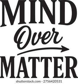 This image features a bold, black-and-white graphic design with the phrase 'Mind Over Matter' prominently displayed. The word 'Mind' is at the top, followed by a stylized 'Over' with an arrow pointing to 'Matter' below, suggesting the dominance of mental strength and focus over material or physical issues. The design is simple yet impactful, often used to inspire confidence and mental resilience.