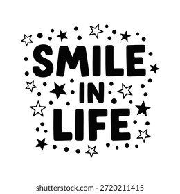 This image features the phrase 'Smile in Life' prominently displayed in bold, black letters. The text is surrounded by a whimsical arrangement of small stars and dots, adding a playful and positive touch to the overall design. The background is white, which contrasts sharply with the black text and decorative elements, making the message stand out clearly. The image conveys a cheerful and uplifting sentiment, encouraging positivity and happiness.