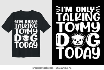 
This image features a playful and humorous t-shirt design with bold white text and an illustration of a cute dog on a black background. The text reads, "I'M ONLY TALKING TO MY DOG TODAY", 