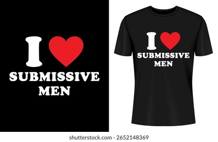 This image features t shirt, apparel, clothing, design, i love, love, heart, red. I Love Submissive Men T Shirt Design with Red Heart Graphic