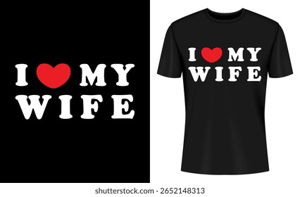 This image features t-shirt design, graphic design, love, wife, couple, relationship, fashion, apparel. I Love My Wife T Shirt Design
