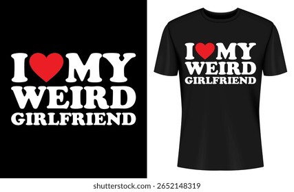 This image features t-shirt, design, graphic, print, love, girlfriend, weird, funny. I Love My Weird Girlfriend T Shirt Design