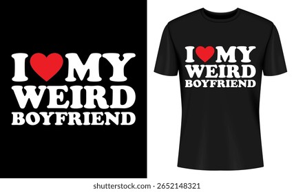 This image features t-shirt design, graphic design, love, boyfriend, funny, cute, weird, couple. I Love My Weird Boyfriend T Shirt Design