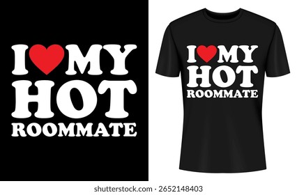 This image features t-shirt, design, roommate, funny, humor, graphic, print, clothing. I Love My Hot Roommate T Shirt Design