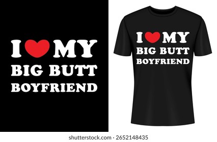 This image features t-shirt design, graphic design, funny t-shirt, humorous design, love, boyfriend, butt, big butt. I Love My Big Butt Boyfriend T Shirt Design
