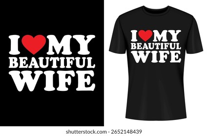 This image features t-shirt design, graphic design, love, wife, beautiful, couple, relationship, love quote. I Love My Beautiful Wife T Shirt Design