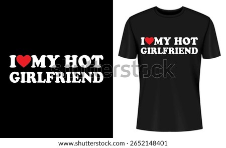 This image features t-shirt, design, graphic, print, love, girlfriend, hot, couple. I Love My Hot Girlfriend T Shirt Design