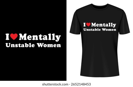 This image features tshirt, t-shirt, tee, shirt, design, graphic, print, clothing. Black TShirt Design I Love Mentally Unstable Women