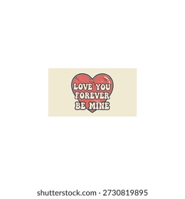 This image features a vintage-style graphic centered on a light cream background. The design consists of a red heart outlined in black, with faint cracks or shading to give it a slightly worn look. Inside the heart, the text "LOVE YOU FOREVER BE MINE" is written in a bold, stylized white font, conveying a romantic and classic message.