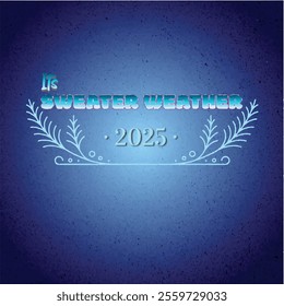 In this image "Festive 'Sweater Weather 2025' text with decorative leaves on textured blue background."