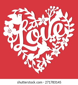 This image is a vintage paper cut style love floral heart lace. The heart lace is composed of flowers, leaves, vines, birds, and love phrase. 