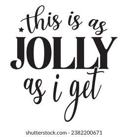 This Is As Jolly As I Get Design Vector File.