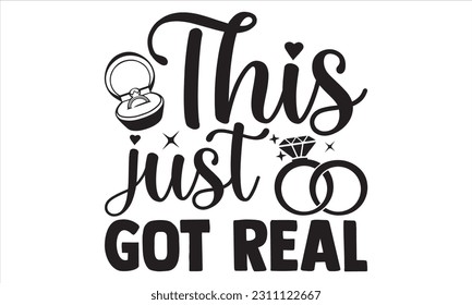 This Just Got Real - Wedding Ring T shirt Design, Hand drawn lettering and calligraphy, illustration Modern, simple, lettering For stickers, mugs, etc.