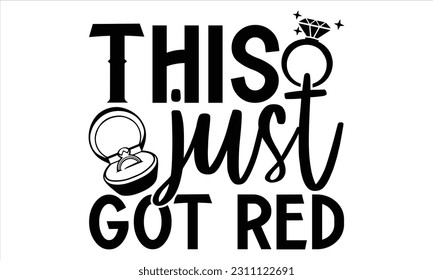 This Just Got Red - Wedding Ring T shirt Design, Handmade calligraphy vector illustration, for prints on bags, cups, card, posters.