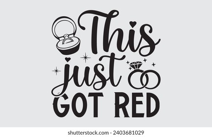 This Just Got Red - Wedding Ring T-Shirt Design, Handmade calligraphy vector illustration, For the design of postcards, Cutting Cricut and Silhouette, EPS 10.