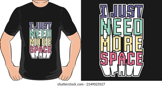 This I Just Need More Space design is perfect for print and merchandising. You can print this design on a T-Shirt, Hoodie, Poster, Sticker, Pillow and more merchandising according to your needs.