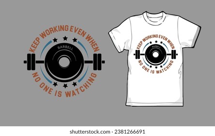 This is keep working even no one is watching  gym tshirt design