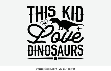 This Kid Love Dinosaurs - Dinosaur SVG Design, Hand Lettering Phrase Isolated On White Background, Modern Calligraphy Vector, Eps 10. svg