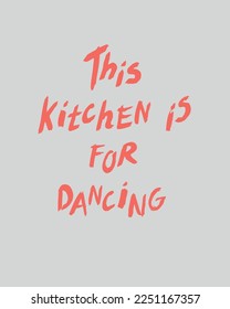 This kitchen is for dancing. Funny artistic poster for advertising, cafe or home. Vector illustration of a gray background, handwritten lettering. For magazine, cover printing on kitchen textiles