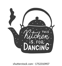 This kitchen is for dancing. Kitchen hand lettering quote in the silhouette of a teapot. Hand drawn typography poster. Vector illustration.