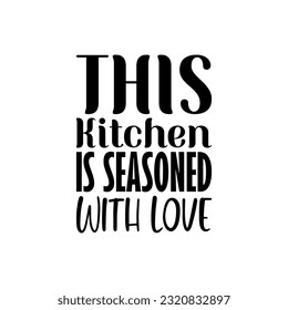 this kitchen is seasoned with love black letter quote