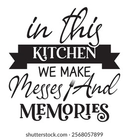 
In This Kitchen We Make Messes And Memories