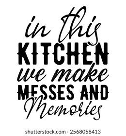 In This Kitchen We Make Messes And Memories