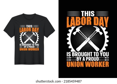 This Labor Day Is Brought To You By A Proud Union Worker, Labor Day T Shirt Design