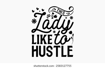 This lady like to hustle- Women's Day T Shirt Design, Hand drawn lettering phrase, Isolated on white background, For the design of postcards, cups, card, posters.