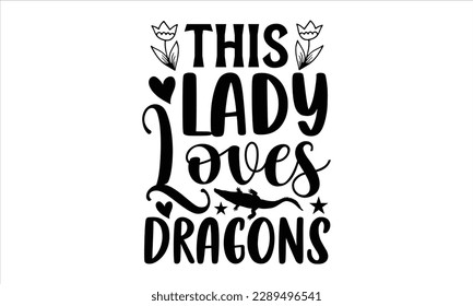 this lady loves dragons- Reptiles t shirt design, Hand written vector svg for Cutting Machine, Silhouette Cameo, Cricut, Vector illustration Template eps 10 svg