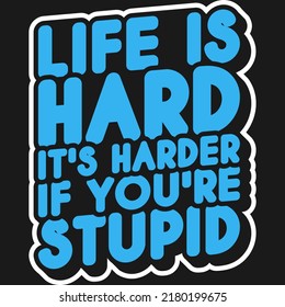 This Life Is Hard It's Harder If You're Stupid Quote design is perfect for print and merchandising. You can print this design on a T-Shirt, Poster and more merchandising according to your needs.