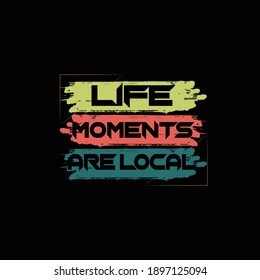 This is a life moments are local t-shirt design