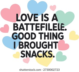 This lighthearted image displays a humorous quote in bold, black text on a white background. The text reads: "LOVE IS A BATTEFILELE. GOOD THING I BROUGHT SNACKS." The quote is framed by numerous hearts of various sizes and soft pastel colors, including pink, light blue, mint green, and yellow, creating a playful and sweet visual aesthetic.