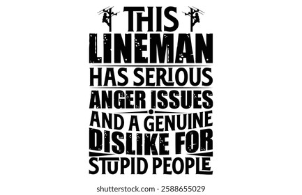 This Lineman Has Serious Anger Issues And A Genuine Dislike For Stupid People - Electric Lineman t shirt design, Hand drawn lettering phrase, Isolated on white background, For the design of postcards,