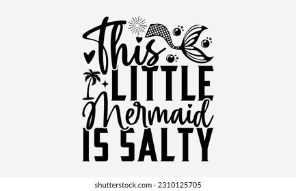This Little Mermaid Is Salty - Summer T-shirt Design, This illustration can be used as a print on t-shirts and cards, stationary or as a poster.