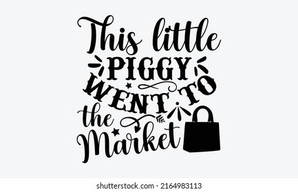 This little piggy went to the market - Tote Bag t shirt design, Funny Quote EPS, Cut File For Cricut, Handmade calligraphy vector illustration, Hand written vector sign